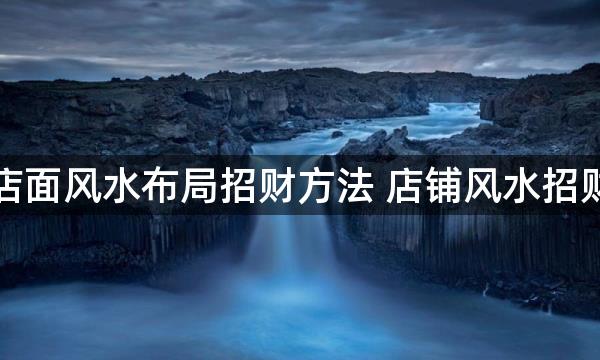 店面风水布局招财方法 店铺风水招财