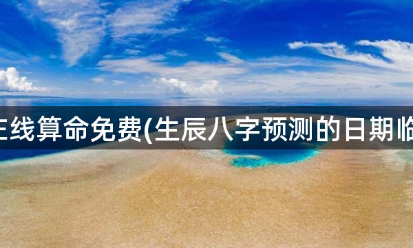 八字在线算命免费(生辰八字预测的日期临界点)