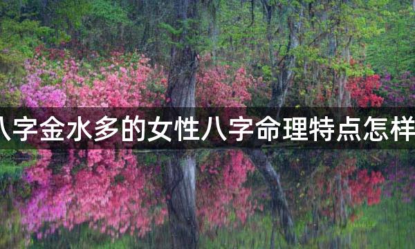 八字金水多的女性八字命理特点怎样?
