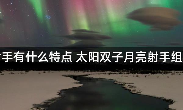 太阳双子月亮射手有什么特点 太阳双子月亮射手组合的是什么性格