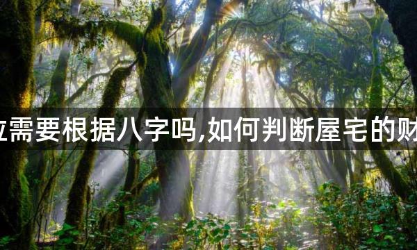 财位需要根据八字吗,如何判断屋宅的财位？