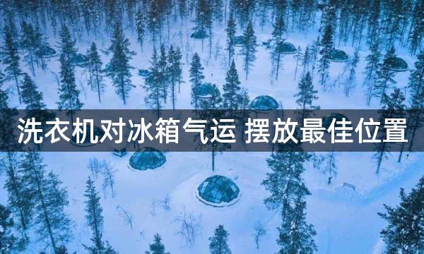 洗衣机对冰箱气运 摆放最佳位置