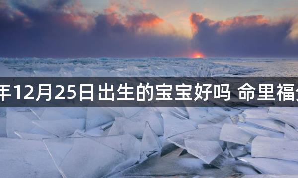 2022年12月25日出生的宝宝好吗 命里福分深厚