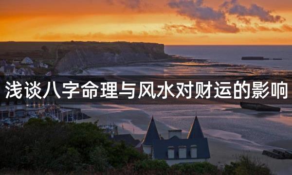 浅谈八字命理与风水对财运的影响