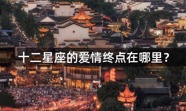 十二星座的爱情终点在哪里?