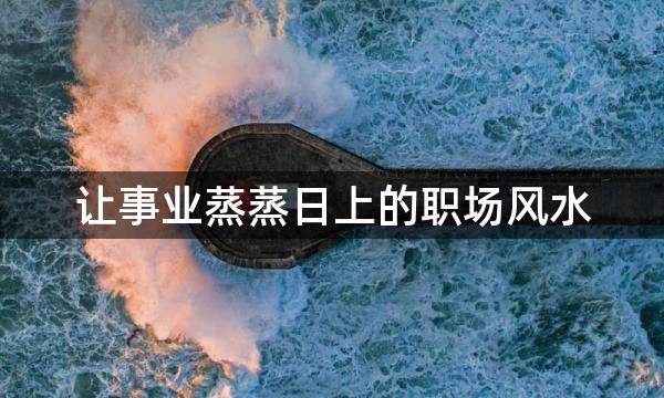 让事业蒸蒸日上的职场风水