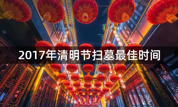 2017年清明节扫墓最佳时间