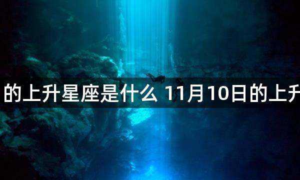 11月10日的上升星座是什么 11月10日的上升星座是啥