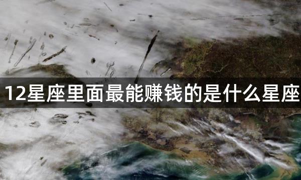 12星座里面最能赚钱的是什么星座