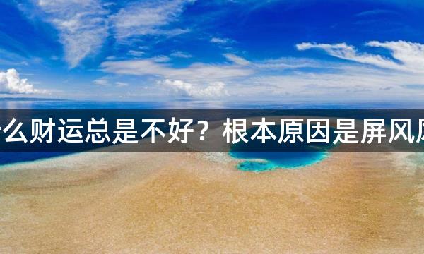 为什么财运总是不好？根本原因是屏风风水！