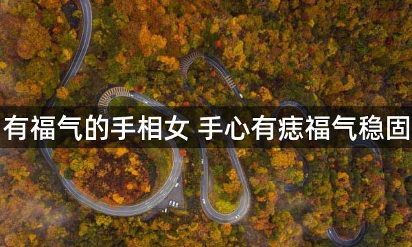 有福气的手相女 手心有痣福气稳固