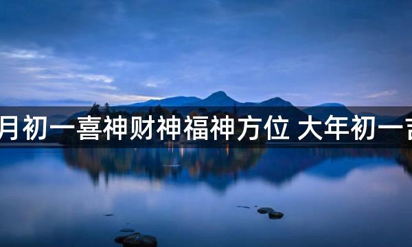 2023兔年正月初一喜神财神福神方位 大年初一吉利方位介绍