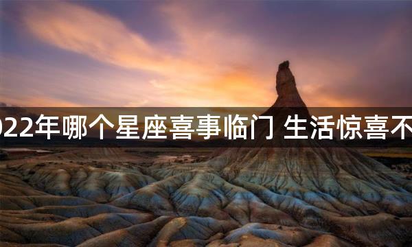 2022年哪个星座喜事临门 生活惊喜不断