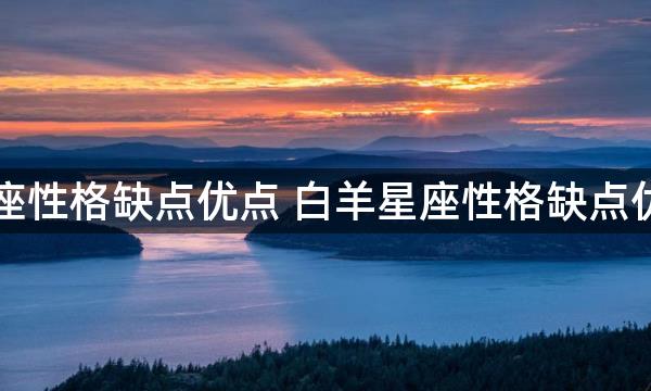 白羊星座性格缺点优点 白羊星座性格缺点优点大全