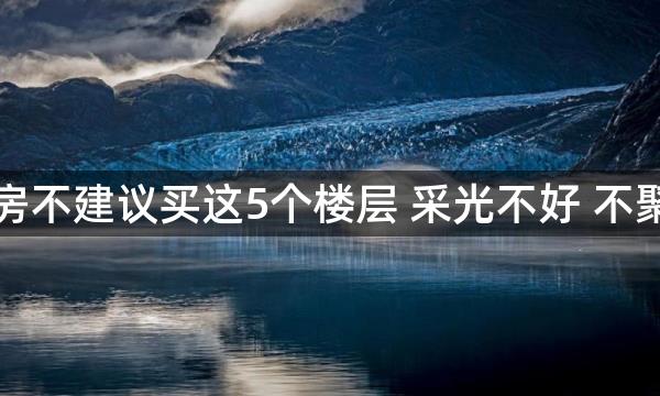 买房不建议买这5个楼层 采光不好 不聚财