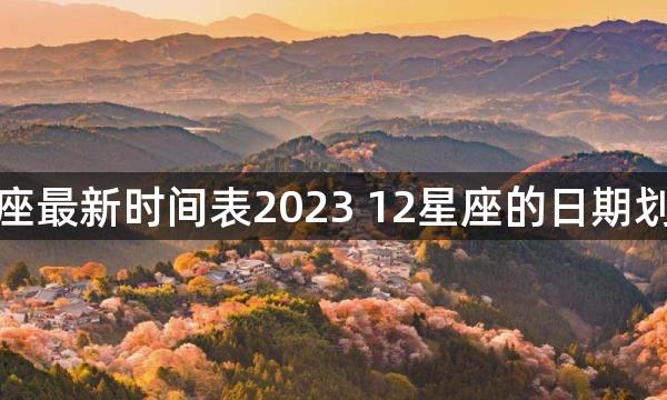 星座最新时间表2023 12星座的日期划分