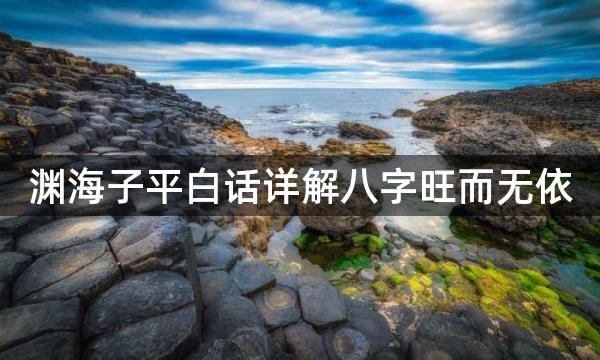 渊海子平白话详解八字旺而无依，非僧即道