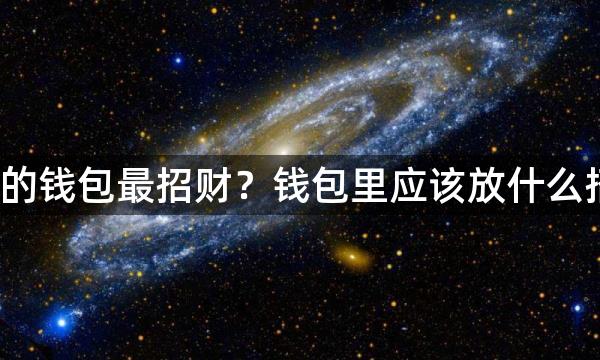 哪种颜色的钱包最招财？钱包里应该放什么招财物件？